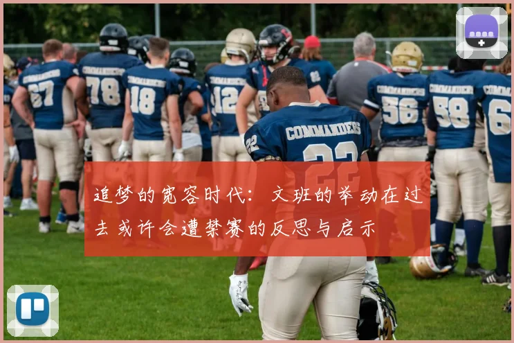 追梦的宽容时代：文班的举动在过去或许会遭禁赛的反思与启示